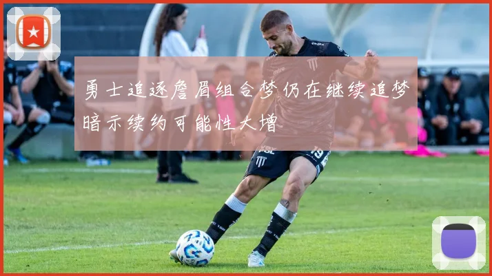 勇士追逐詹眉组合梦仍在继续追梦暗示续约可能性大增