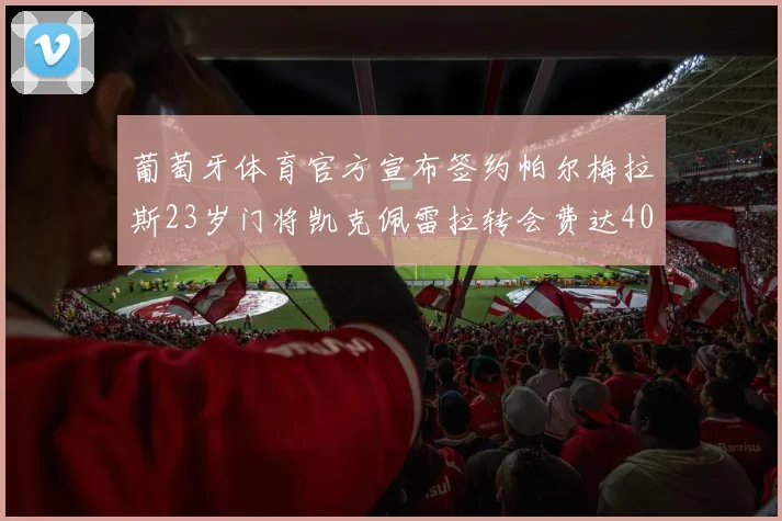 葡萄牙体育官方宣布签约帕尔梅拉斯23岁门将凯克佩雷拉转会费达400万欧元